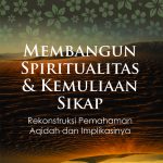 Membangun Spiritualitas dan Kemuliaan Sikap (Rekonstruksi Pemahaman Aqidah dan Implikasinya)
