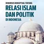 Diskursus Konseptual tentang Relasi Islam dan Politik di Indonesia