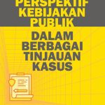 PERSPEKTIF KEBIJAKAN PUBLIK DALAM BERBAGAI TINJAUAN KASUS