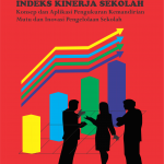Indeks Kinerja Sekolah: Konsep dan Aplikasi Pengukuran Kemandirian Mutu dan Inovasi Pengelolaan Sekolah