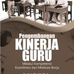Pengembangan Kinerja Guru Melalui : Kompetensi, Komitmen dan Motivasi Kerja