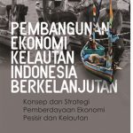 Pembangunan Ekonomi Kelautan Indonesia Berkelanjutan (Konsep dan Strategi Pemberdayaan Ekonomi Pesisir dan Kelautan)