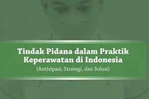 Tindak Pidana dalam Praktik Keperawatan di Indonesia (Antisipasi, Strategi, dan Solusi)