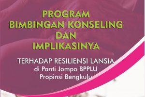 Program Bimbingan Konseling dan Implikasinya terhadap Resiliensi Lansia di Panti Jompo BPPLU Propinsi Bengkulu