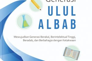 Generasi Ulul Albab: Mewujudkan Generasi Berakal, Berintelektual Tinggi, Beradab, dan Berbahagia dengan Ketakwaan