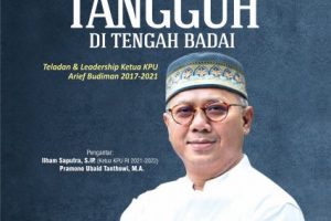 Nakhoda Tangguh di Tengah Badai Teladan dan Leadership Ketua KPU Arief Budiman 2017-2021