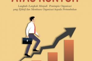 BERTUMBUH ATAU RUNTUH Langkah – Langkah Menjadi Pemimpin Organisasi yang Efektif dan Membawa Organisasi Kepada Pertumbuhan