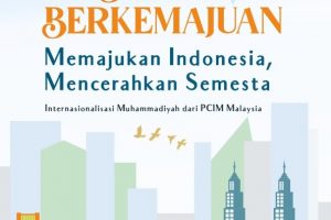 PRIBADI BERKEMAJUAN: MEMAJUKAN INDONESIA, MENCERAHKAN SEMESTA Internasionalisasi Muhammadiyah Dari PCIM Malaysia