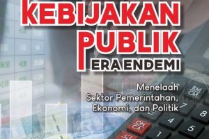 TATA KELOLA KEBIJAKAN PUBLIK ERA ENDEMI: Menelaah Sektor Pemerintahan, Ekonomi, dan Politik
