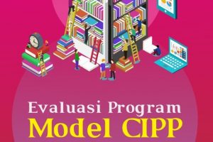 EVALUASI PROGRAM MODEL CIPP (Context, Input, Process, and Product) antara Teori dan Praktiknya