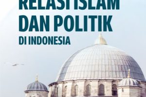 Diskursus Konseptual tentang Relasi Islam dan Politik di Indonesia