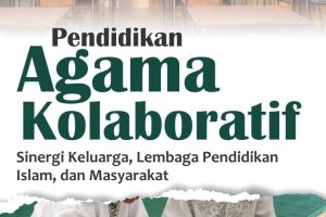 PENDIDIKAN AGAMA KOLABORATIF Sinergi Keluarga, Lembaga Pendidikan Islam, dan Masyarakat