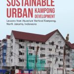 SUSTAINABLE URBAN KAMPONG DEVELOPMENT Lessons from Akuarium Vertical Kampong, North Jakarta, Indonesia