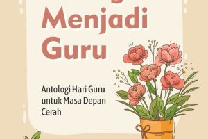 BAHAGIA MENJADI GURU Antologi Hari Guru untuk Masa Depan Cerah