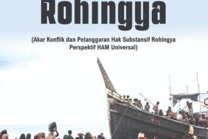 KRISIS ROHINGYA (Akar Konflik dan Pelanggaran Hak Substansif Rohingya Perspektif HAM Universal)