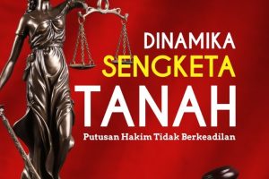 DINAMIKA SENGKETA TANAH Putusan Hakim Tidak Berkeadilan