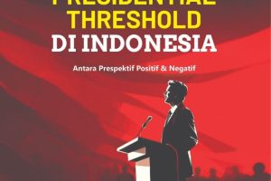 KUPAS TUNTAS PARLIAMENTARY & PRESIDENTIAL THRESHOLD DI INDONESIA : Antara Perspektif Positif & Negatif