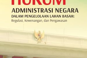 HUKUM ADMINISTRASI NEGARA DALAM PENGELOLAAN LAHAN BASAH Regulasi, Kewenangan, dan Pengawasan