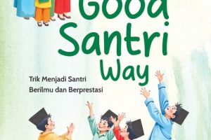 THE GOOD SANTRI WAY Trik Menjadi Santri Berilmu dan Berprestasi
