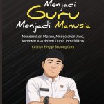 MENJADI GURU MENJADI MANUSIA Menemukan Makna, Menyalakan Jiwa, Merawat Asa dalam Dunia Pendidikan – Catatan Pinggir Seorang Guru