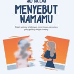 AKU TAK LAGI MENYEBUT NAMAMU Kisah tentang kehilangan, penerimaan, dan cinta yang pulang dengan tenang