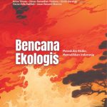 BENCANA EKOLOGIS Mereduksi Risiko, Memulihkan Indonesia