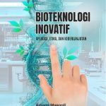 BIOTEKNOLOGI INOVATIF Aplikasi, Etika, dan Keberlanjutan