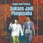 GAGAL JADI PEKERJA, SUKSES JADI PENGUSAHA