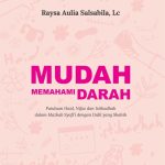 MUDAH MEMAHAMI DARAH Panduan Haid, Nifas dan Istihadhah dalam Mazhab Syafi’i dengan Dalil yang Shahih