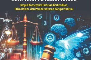 MENGUAK FILSAFAT IRAH-IRAH PUTUSAN HAKIM Simpul Konseptual Putusan Berkeadilan, Etika Hakim, dan Pemberantasan Korupsi Yudisial