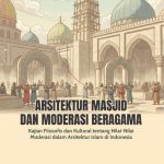 ARSITEKTUR MASJID DAN MODERASI BERAGAMA Kajian Filosofis dan Kultural tentang Nilai-Nilai Moderasi dalam Arsitektur Islam di Indonesia