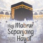 HAJI MABRUR SEPANJANG HAYAT Sebuah Refleksi Kemabruran Haji dalam Kehidupan Sehari-Hari