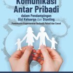 KOMUNIKASI ANTAR PRIBADI DALAM PENDAMPINGAN GIZI KELUARGA DAN STUNTING Pendekatan Keperawatan Berbasis Relasi dan Emosi