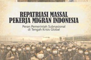 REPATRIASI MASSAL PEKERJA MIGRAN INDONESIA Peran Pemerintah Subnasional di Tengah Krisis Global
