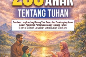 200 PERTANYAAN ANAK TENTANG TUHAN Panduan Lengkap bagi Orang Tua, Guru, dan Pendamping Anak dalam Menjawab Pertanyaan Anak tentang Tuhan Disertai Contoh Jawaban yang Mudah Dipahami