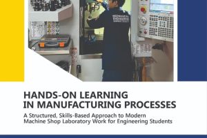 HANDS-ON LEARNING IN MANUFACTURING PROCESSES A Structured, Skills-Based Approach to Modern Machine Shop Laboratory Work for Engineering Students