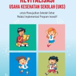 REVITALISASI USAHA KESEHATAN SEKOLAH (UKS) UNTUK MEWUJUDKAN SEKOLAH SEHAT MELALUI IMPLEMENTASI PROGRAM INOVATIF