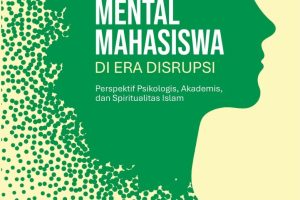 KESEHATAN MENTAL MAHASISWA DI ERA DISRUPSI: Perspektif Psikologis, Akademis, dan Spiritual Islam