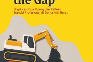 BRIDGING THE GAP Eksplorasi Dua Ruang dan Refleksi Transisi Profesional di Dunia Alat Berat