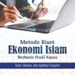 METODE RISET EKONOMI ISLAM BERBASIS STUDI KASUS Teori, Desain, dan Aplikasi Empiris