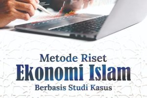 METODE RISET EKONOMI ISLAM BERBASIS STUDI KASUS Teori, Desain, dan Aplikasi Empiris