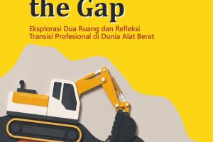 BRIDGING THE GAP Eksplorasi Dua Ruang dan Refleksi Transisi Profesional di Dunia Alat Berat