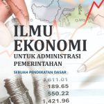 ILMU EKONOMI UNTUK ADMINISTRASI PEMERINTAHAN Sebuah Pendekatan Dasar