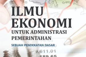 ILMU EKONOMI UNTUK ADMINISTRASI PEMERINTAHAN Sebuah Pendekatan Dasar