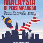MALAYSIA DI PERSIMPANGAN Manuver Ekonomi, Percaturan Diplomasi, dan Politik Identitas