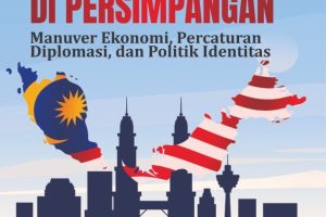 MALAYSIA DI PERSIMPANGAN Manuver Ekonomi, Percaturan Diplomasi, dan Politik Identitas