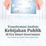 TRANSFORMASI ANALISIS KEBIJAKAN PUBLIK DI ERA SMART GOVERNANCE Teori, Metode, dan Praktik Evidence-Based Policy