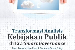 TRANSFORMASI ANALISIS KEBIJAKAN PUBLIK DI ERA SMART GOVERNANCE Teori, Metode, dan Praktik Evidence-Based Policy