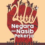 NEGARA DAN NASIB PEKERJA Anatomi Kebijakan Ketenagakerjaan, Perlindungan Migran, dan Polemik Regulasi di Indonesia