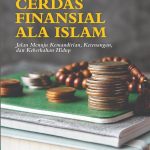 CERDAS FINANSIAL ALA ISLAM Jalan Menuju Kemandirian, Ketenangan, dan Keberkahan Hidup